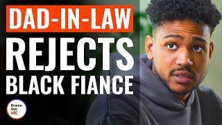 Dad-In-Law Rejects Black Fiance  @DramatizeMe