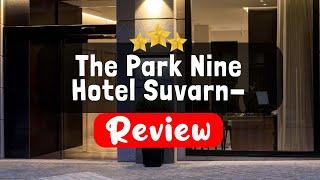 The Park Nine Hotel Suvarnabhumi Bangkok Review - Is This Hotel Worth It?