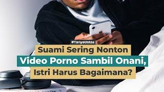 Suami Sering Nonton Video Porno Istri Harus Bagaimana?  Ustaz Dr. Rustam Koly Lc. M.A