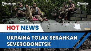 Ukraina ngotot Bertahan Abaikan Ultimatum Rusia Untuk Menyerahkan Severodonetsk