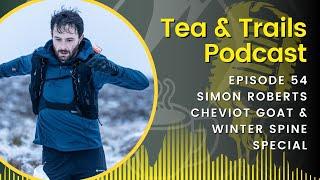 Simon Roberts - Cheviot Goat & Winter Spine Special - Tea & Trails - Episode 54