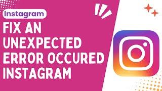 Fixing An Unexpected Error Occurred on Instagram Solutions  Best & Easy  - 2024