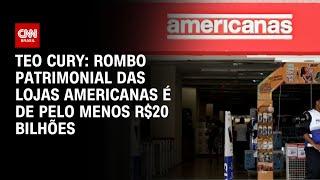 Teo Cury Rombo patrimonial das Lojas Americanas é de pelo menos R$20 bilhões   CNN NOVO DIA