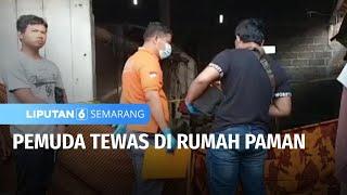 Pemuda Tewas Mengenaskan di Rumah Paman  Liputan 6 Semarang