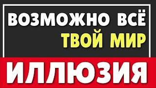 ВОЗМОЖНО ВСЁ   НАШ МИР ИЛЛЮЗИЯ