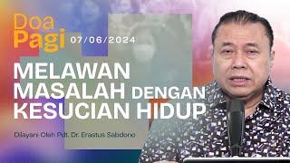 MELAWAN MASALAH DENGAN KESUCIAN HIDUP  Doa Pagi Pdt. Dr. Erastus Sabdono  07 Jun 2024  05.00 WIB