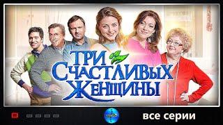 Три Счастливых Женщины 2015 Романтическая комедия. Все серии подряд