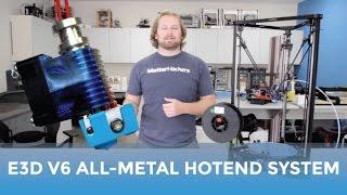 E3D V6 All-Metal HotEnd System - Why You Should Be Printing With It