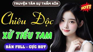  Trọn Bộ  CHIÊU ĐỘC XỬ TIỂU TAM - Truyện Tâm Lý Xã Hội 2024 - Nghe truyện tâm sự đời thực