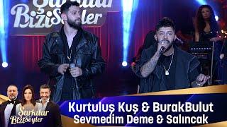 Kurtuluş Kuş & Burak Bulut - SEVMEDİM DEME & SALINCAK