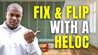 How To Fix & Flip Real Estate Using A HELOC