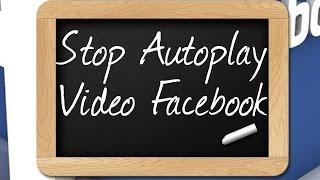 How To Stop Facebook AutoPlay Video Feature - Facebook Guide