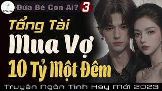 Tổng Tài Mua Vợ 10 Tỷ - Mang Thai Con Của Ai?  Đọc Truyện Ngôn Tình Đêm Khuya Hay Mới - Huệ Leo Kể