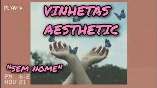 VINHETAS AESTHETIC PRONTAS - SEM NOME