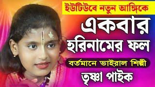 একবার হরিনামের ফল  তৃষ্ণা পাইক কীর্তন  Trishna Paik Kirtan  Trishna Paik New Kirton