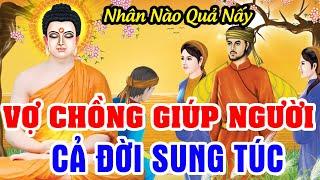 Gieo Nhân Lành Gặt Quả Ngọt - VỢ CHỒNG Giúp Người Cả Đời SUNG TÚC NO ẤM... Chuyện Nhân Quả Báo Ứng