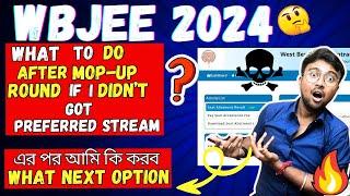 WBJEE 2024What if I dont get Preferred Stream after MOP-UP?এর পর আমি কি করব?WHAT NEXT OPTION 