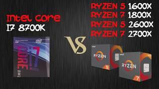 Intel i7 8700K Vs Ryzen 2700X 2600X 1800X 1600X