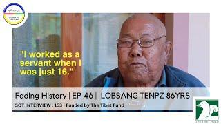 Fading History  EP 46   LOBSANG TENPZ 86YRSSOT INTERVIEW  153  Funded by The Tibet Fund