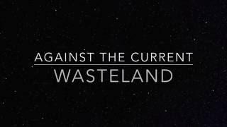 Against The Current - Wasteland lyrics