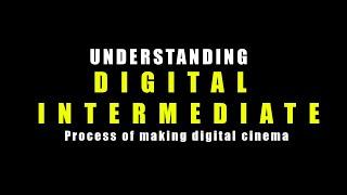 Understanding Digital Intermediate DI  process of digital cinema for Celluloid Film