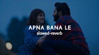 Apna Bana Le - Slowed And Reverb  Bhediya  Varun Dhawan Kriti Sanon Arijit Singh  Half-Slowed