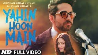 YAHIN HOON MAIN Full Video Song  Ayushmann Khurrana Yami Gautam Rochak Kohli   T-Series