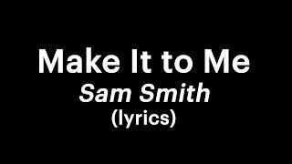 Sam Smith - Make It to Me lyrics