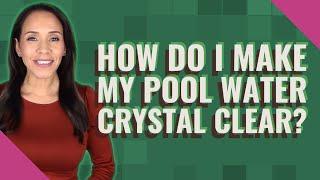 How do I make my pool water crystal clear?