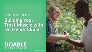 Episode 318 Building Your Trust Muscle with Dr. Henry Cloud
