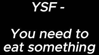You need to eat something - YSF