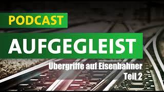 Übergriffe auf Eisenbahnerinnen und Eisenbahner Teil 2