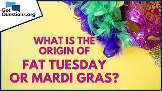 What is the origin of Fat Tuesday  Mardi Gras?  GotQuestions.org