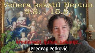 PREDRAG PETKOVIĆ VENERA SEKSTIL NEPTUN 9.2. - 13.2. kreativnost ljubav mašta...