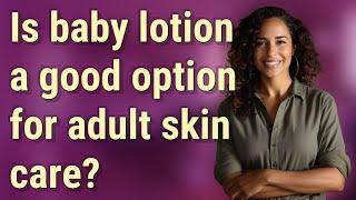 Is baby lotion a good option for adult skin care?