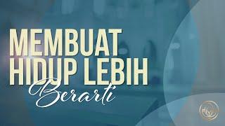 MEMBUAT HIDUP LEBIH BERARTI