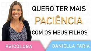 Como Ser Mais Paciente Com Os Filhos - Psicóloga Daniella Faria