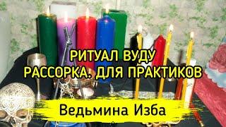 ВУДУ РАССОРКА. ДЛЯ ПРАКТИКОВ ▶️ ВЕДЬМИНА ИЗБА - МАГИЯ