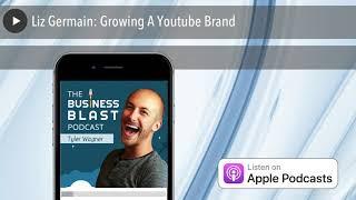 Liz Germain Growing A Youtube Brand  The Business Blast Podcast #375