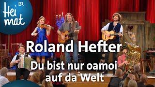 Roland Hefter Du bist nur oamoi auf da Welt  Brettl-Spitzen  BR Heimat - die beste Volksmusik