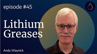 Episode 045     Lithium Greases with Andy Waynick