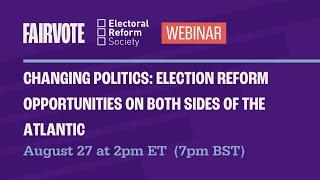 Changing Politics A Shifting Landscape and Election Reform Opportunities on Both Sides of the Pond