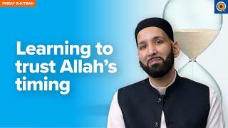 Learning to Trust Allah’s Timing  Khutbah by Dr. Omar Suleiman