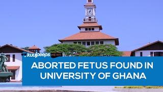 Aborted Fetus Found In University of Ghana & More Kuulpeeps News