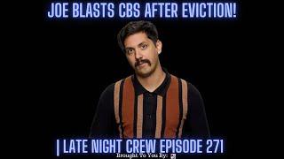 BREAKING NEWS Joe BLASTS CBS After Eviction  Late Night Crew Episode 271