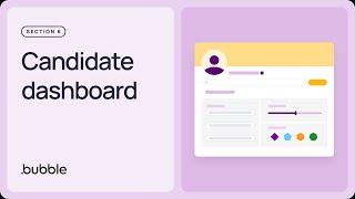 Available now Section 6 - Candidate dashboard  Getting started with Bubble