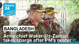 Bangladeshs army chief Waker-Uz-Zaman takes charge after PMs ouster • FRANCE 24 English