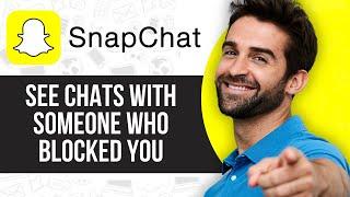 How to See Chats With Someone Who Blocked You on Snapchat