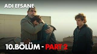 Adı Efsane 10. Bölüm - Part 2