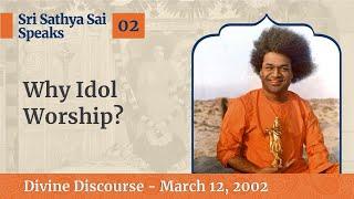 02 - Why Idol Worship  Sri Sathya Sai Speaks  March 12 2002